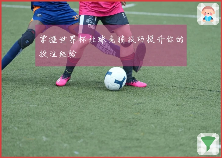 掌握世界杯让球竞猜技巧提升你的投注经验
