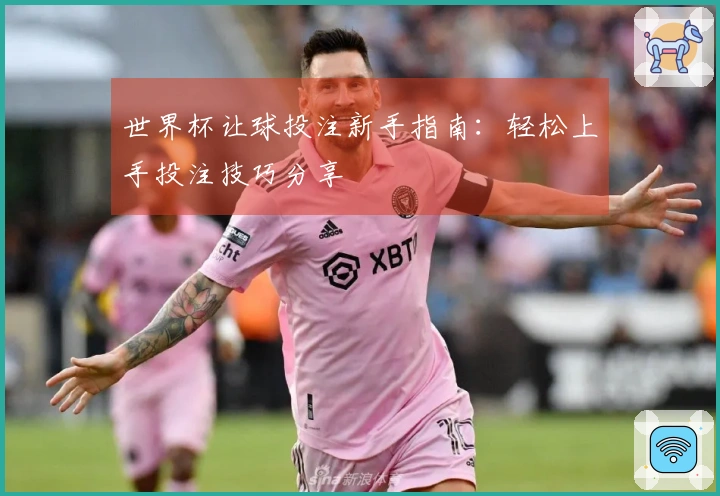 世界杯让球投注新手指南：轻松上手投注技巧分享