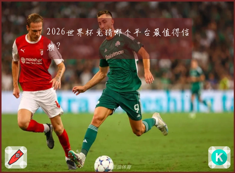 2026世界杯竞猜哪个平台最值得信赖？